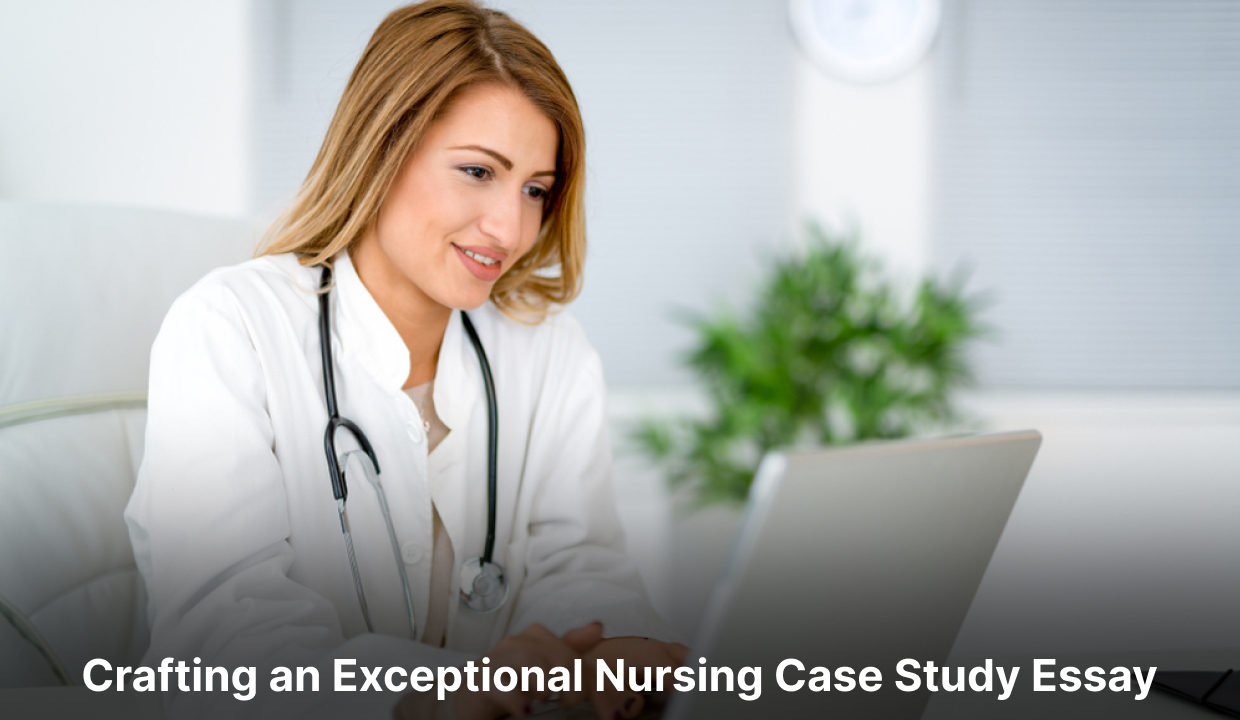 Crafting an Exceptional Nursing Case Study Essay